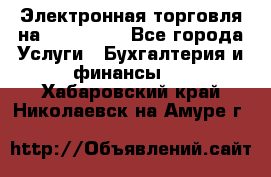 Электронная торговля на Sberbankm - Все города Услуги » Бухгалтерия и финансы   . Хабаровский край,Николаевск-на-Амуре г.